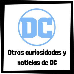 Otras curiosidades y noticias de DC
