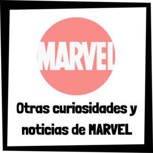Otras curiosidades y noticias de Marvel