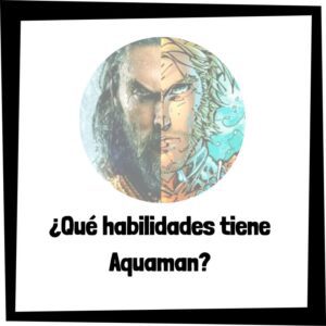 Lee más sobre el artículo ¿Qué habilidades tiene Aquaman?