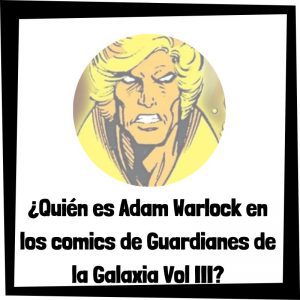 Lee más sobre el artículo ¿Quién es Adam Warlock en los comics de Guardianes de la Galaxia Vol III?