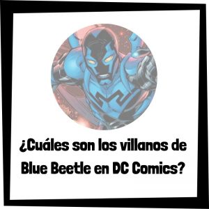 Lee más sobre el artículo ¿Cuáles son los villanos de Blue Beetle en DC Comics?