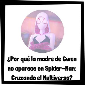 Por Qué La Madre De Gwen No Aparece En Spider Man Cruzando El Multiverso
