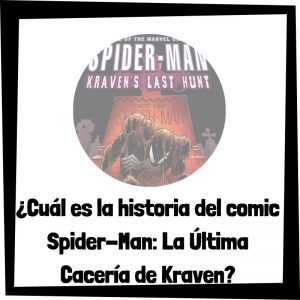 Cuál Es La Historia Del Cómic Spider Man La última Cacería De Kraven