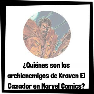 Quiénes Son Los Archienemigos De Kraven El Cazador En Marvel Comics
