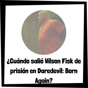 Lee más sobre el artículo ¿Cuándo salió Wilson Fisk de prisión en Daredevil: Born Again?