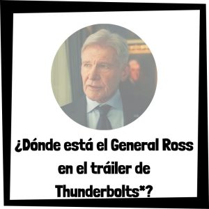 Lee más sobre el artículo ¿Dónde está el General Ross en el tráiler de Thunderbolts?