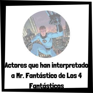 Lee más sobre el artículo ¿Qué actores han interpretado a Mr. Fantástico de Los 4 Fantásticos?